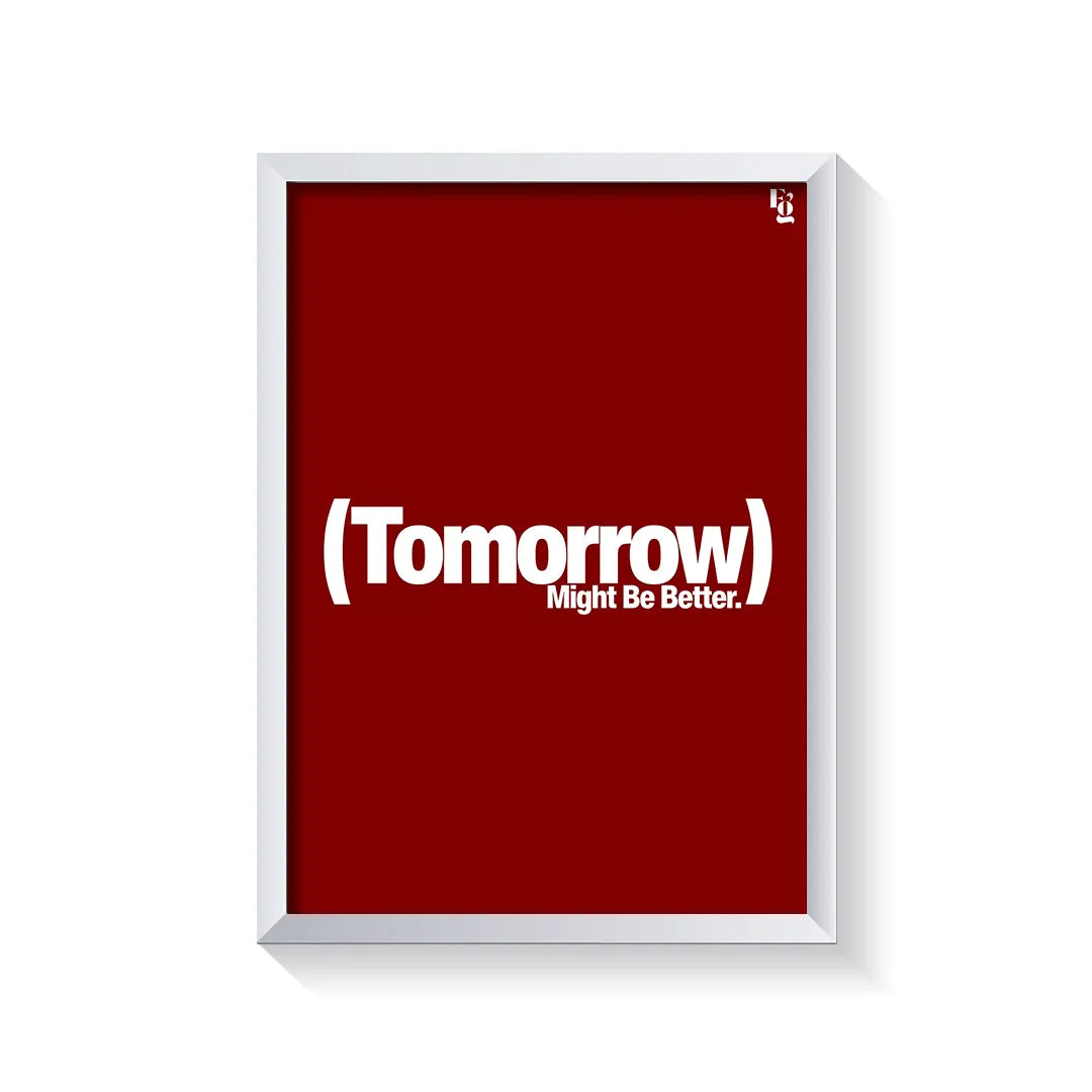 Tomorrow Might Be Better Typography frame white