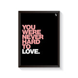 You Were Never Hard To Love Typography frame black