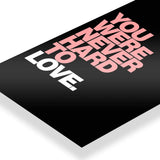 You Were Never Hard To Love Typography art poster 3