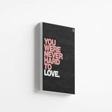 You Were Never Hard To Love Typography canvas 2