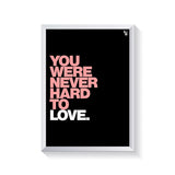 You Were Never Hard To Love Typography frame white