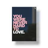 You Were Never Hard To Love Typography metal poster 1