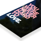 You Were Never Hard To Love Typography metal poster 3